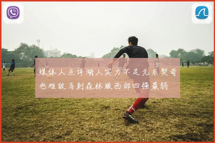 媒体人点评湖人实力不足无东契奇也难敌马刺森林狼西部四强最弱